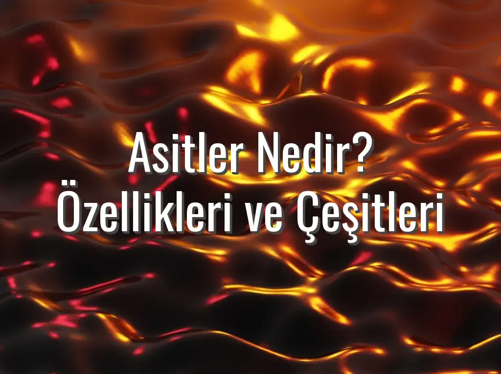 Asitler Nedir? Özellikleri ve Çeşitleri