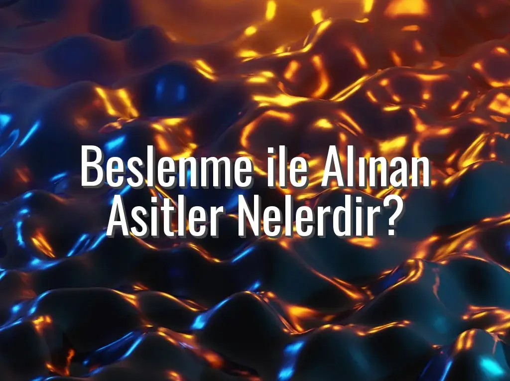 Beslenme ile Alınan Asitler Nelerdir?