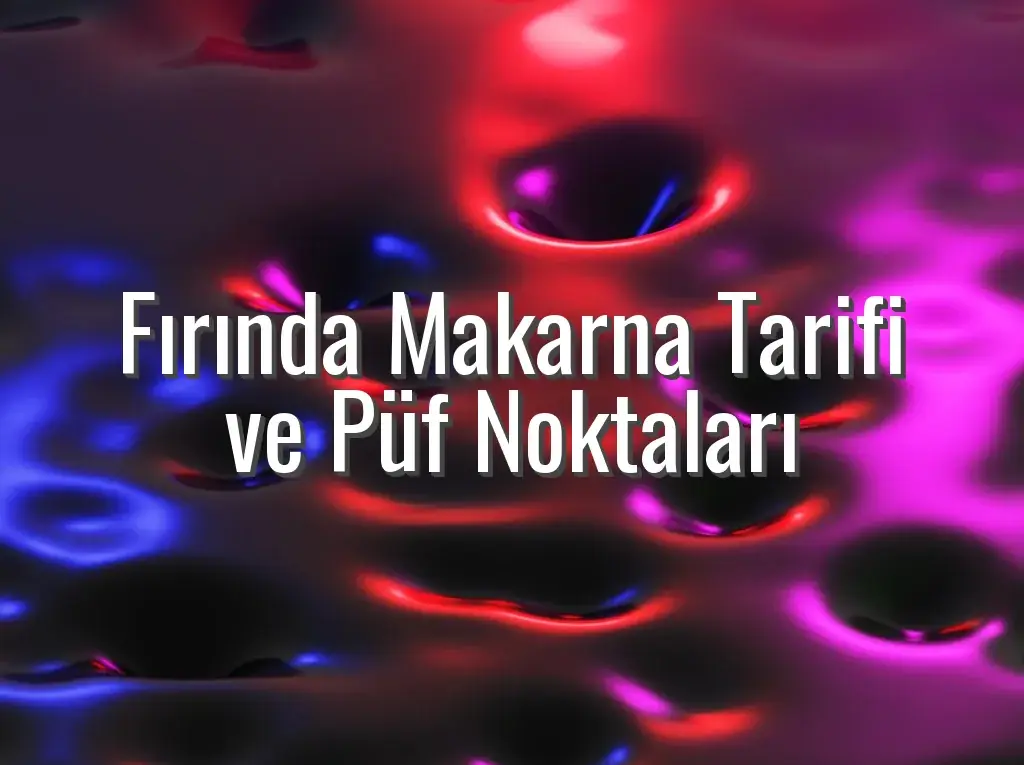 Fırında Makarna Tarifi ve Püf Noktaları