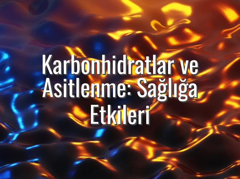 Karbonhidratlar ve Asitlenme: Sağlığa Etkileri