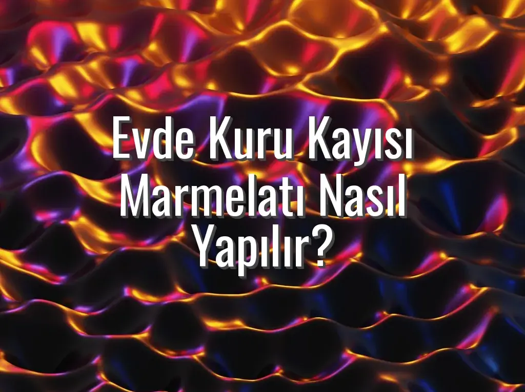 Evde Kuru Kayısı Marmelatı Nasıl Yapılır?