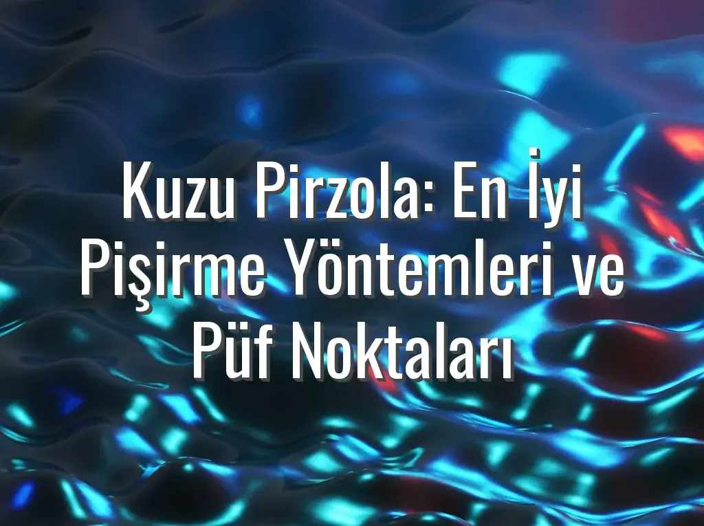 Kuzu Pirzola: En İyi Pişirme Yöntemleri ve Püf Noktaları