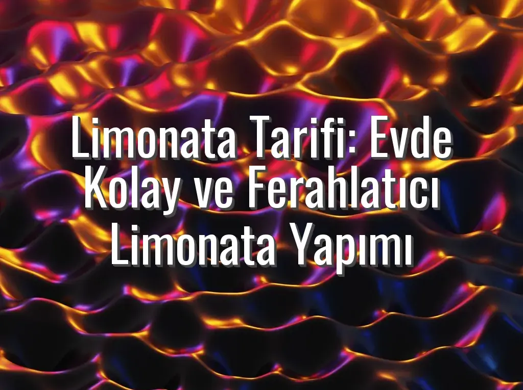 Limonata Tarifi: Evde Kolay ve Ferahlatıcı Limonata Yapımı