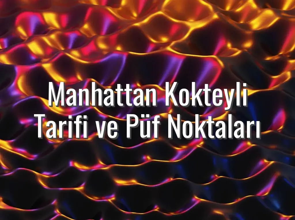 Manhattan Kokteyli Tarifi ve Püf Noktaları
