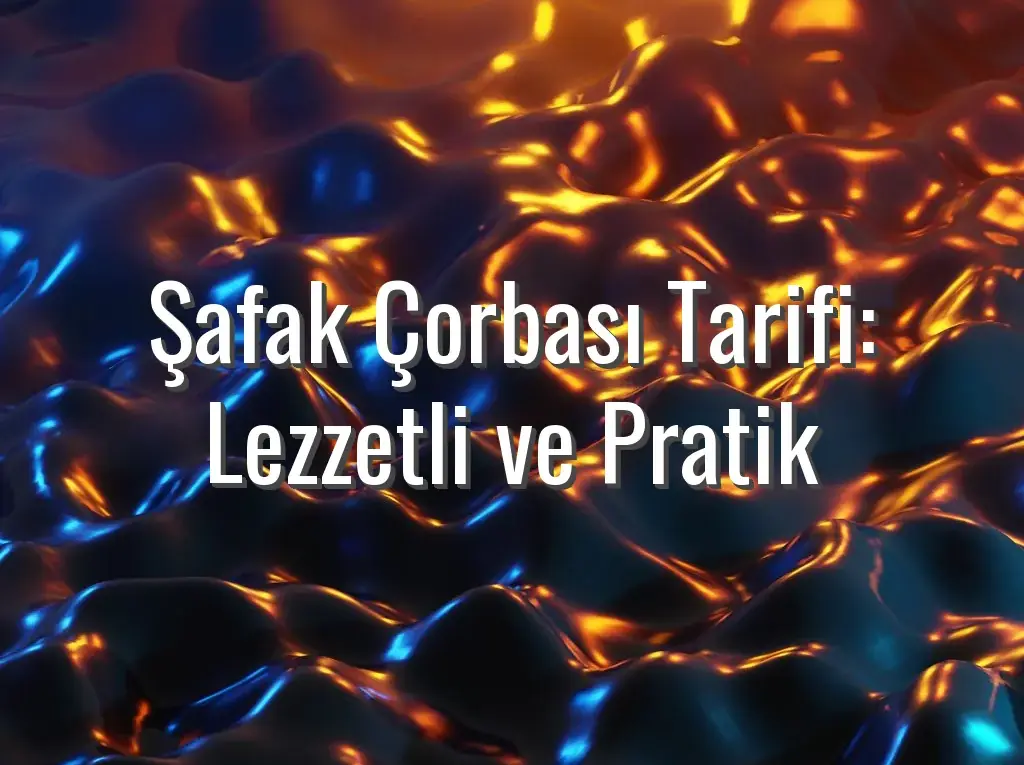 Şafak Çorbası Tarifi: Lezzetli ve Pratik