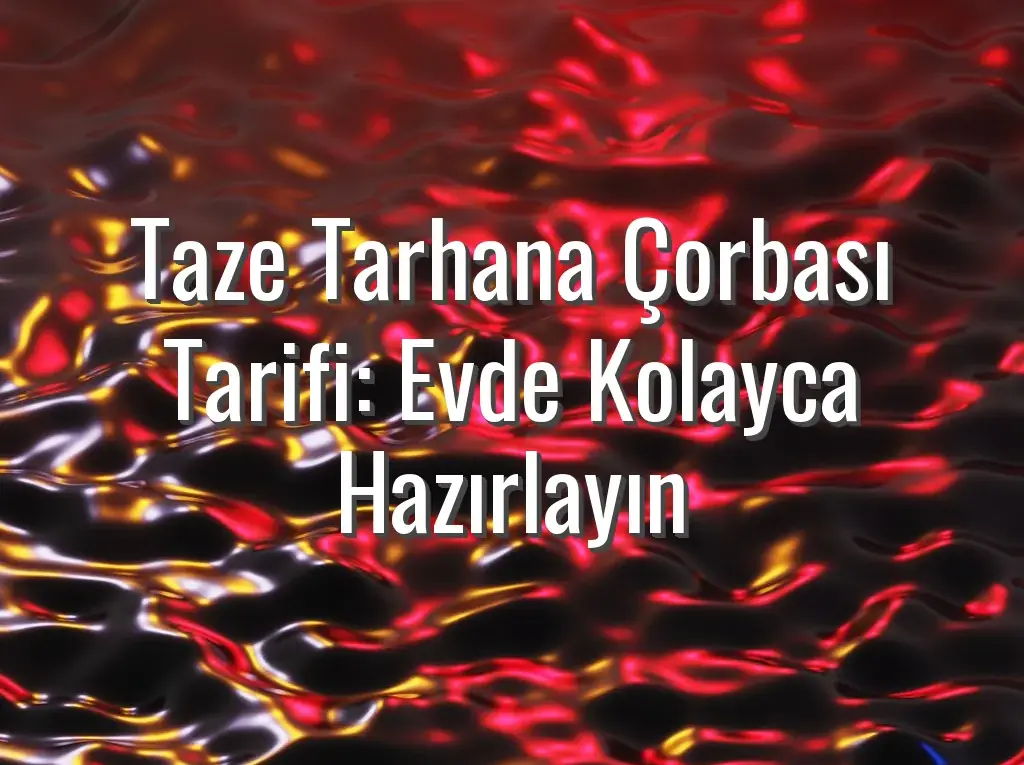 Taze Tarhana Çorbası Tarifi: Evde Kolayca Hazırlayın