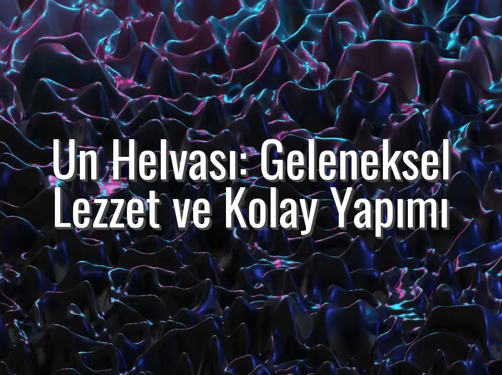 Un Helvası: Geleneksel Lezzet ve Kolay Yapımı