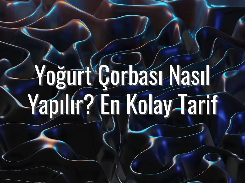 Yoğurt Çorbası Nasıl Yapılır? En Kolay Tarif