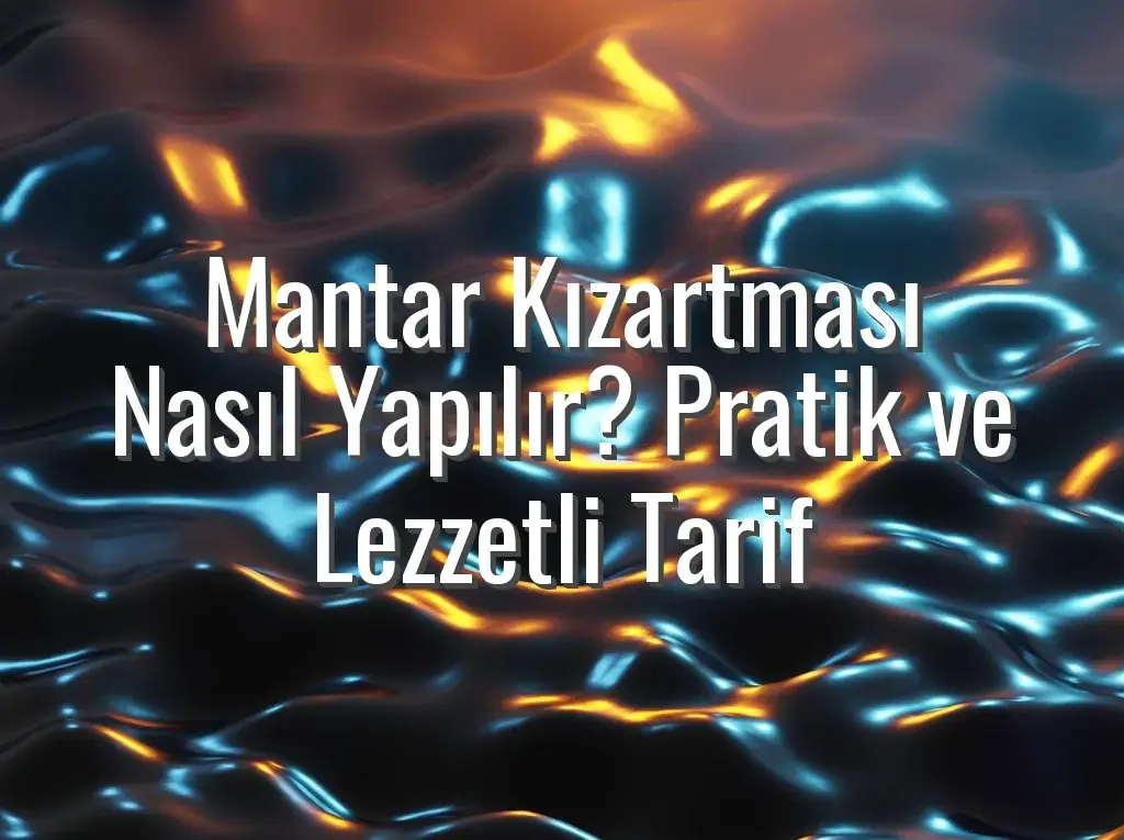 Mantar Kızartması Nasıl Yapılır? Pratik ve Lezzetli Tarif