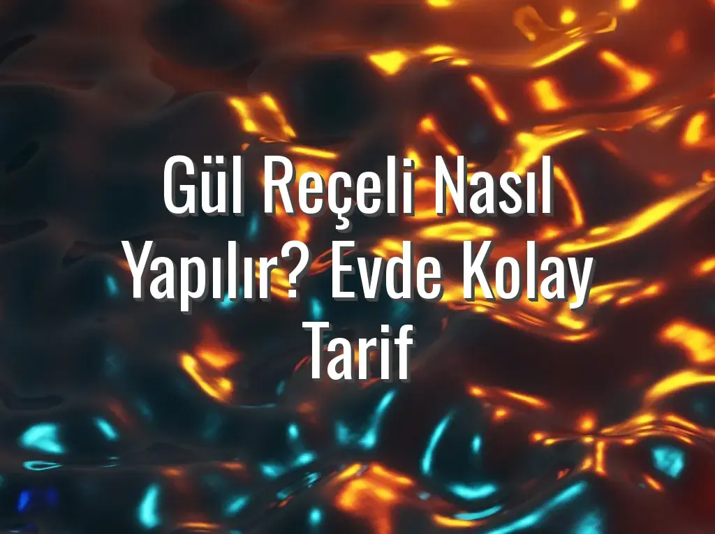 Gül Reçeli Nasıl Yapılır? Evde Kolay Tarif