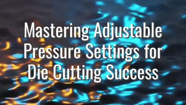 Mastering Adjustable Pressure Settings for Die Cutting Success