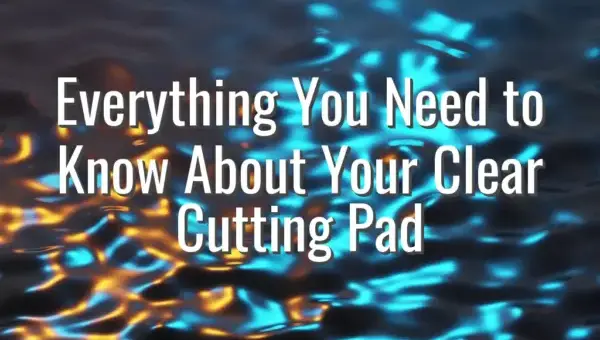 Everything You Need to Know About Your Clear Cutting Pad