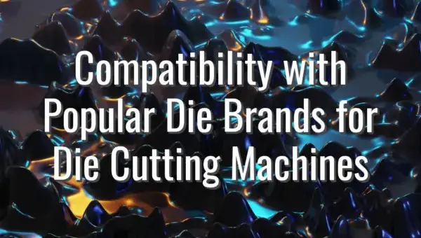 Compatibility with Popular Die Brands for Die Cutting Machines