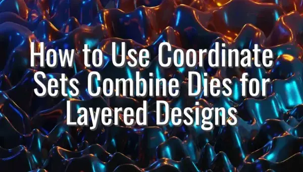 How to Use Coordinate Sets Combine Dies for Layered Designs