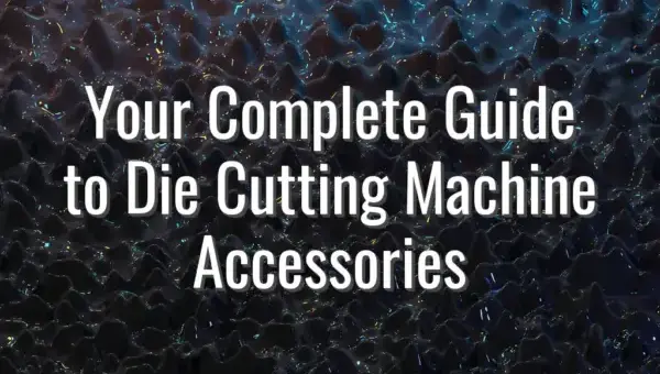 Your Complete Guide to Die Cutting Machine Accessories