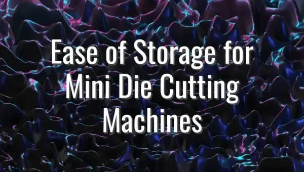 Ease of Storage for Mini Die Cutting Machines