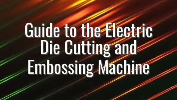 Guide to the Electric Die Cutting and Embossing Machine