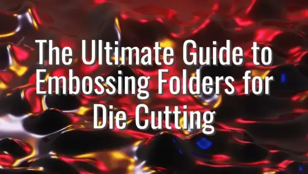 The Ultimate Guide to Embossing Folders for Die Cutting