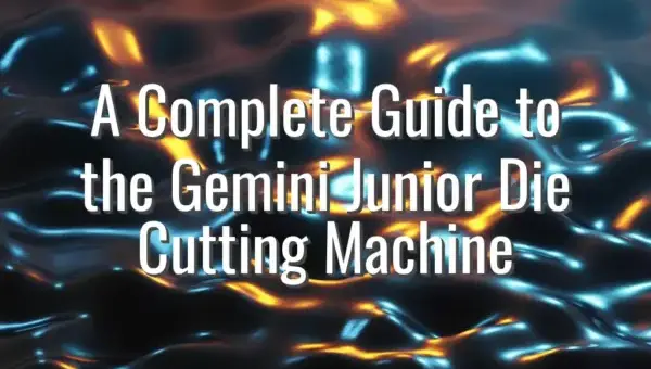 A Complete Guide to the Gemini Junior Die Cutting Machine