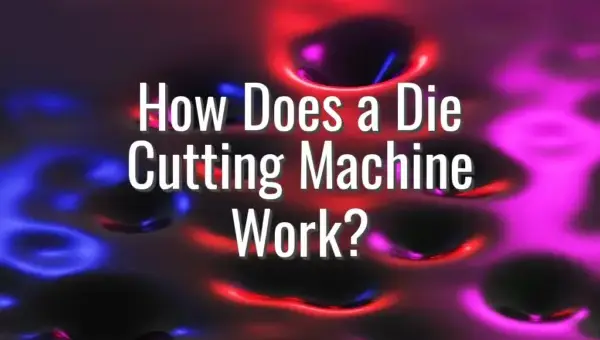 How Does a Die Cutting Machine Work?