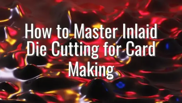 How to Master Inlaid Die Cutting for Card Making