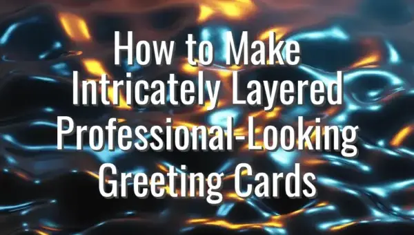 How to Make Intricately Layered Professional-Looking Greeting Cards