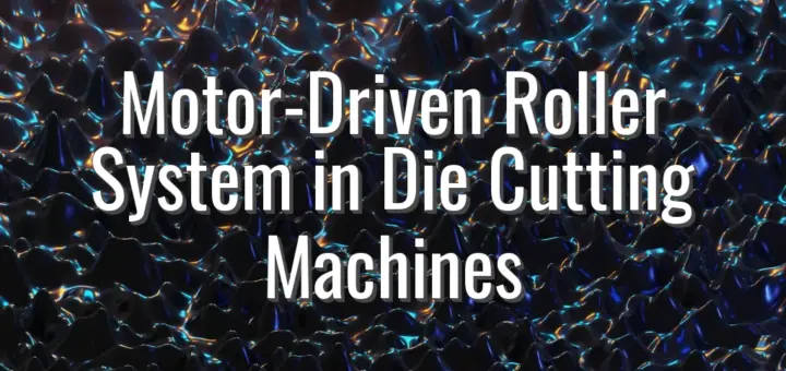 Motor-Driven Roller System in Die Cutting Machines