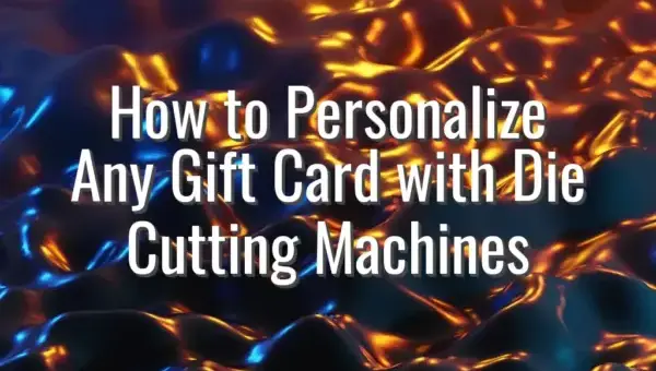 How to Personalize Any Gift Card with Die Cutting Machines