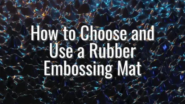 How to Choose and Use a Rubber Embossing Mat