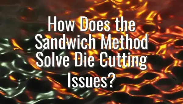 How Does the Sandwich Method Solve Die Cutting Issues?