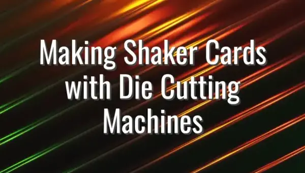 Making Shaker Cards with Die Cutting Machines