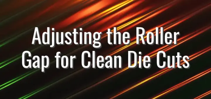 Adjusting the Roller Gap for Clean Die Cuts