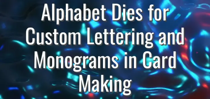 Alphabet Dies for Custom Lettering and Monograms in Card Making