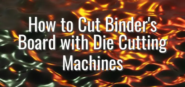 How to Cut Binder's Board with Die Cutting Machines