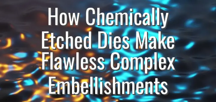 How Chemically Etched Dies Make Flawless Complex Embellishments