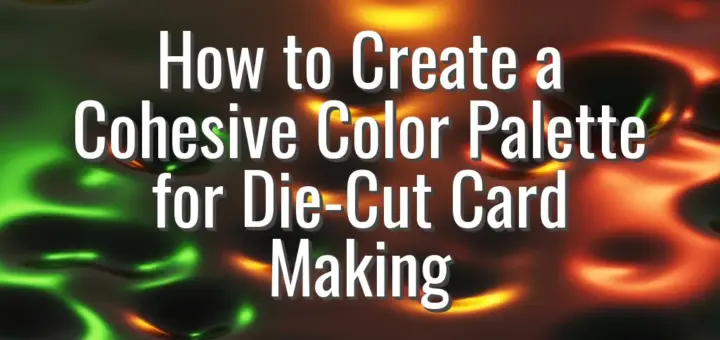 How to Create a Cohesive Color Palette for Die-Cut Card Making
