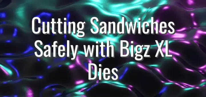 Cutting Sandwiches Safely with Bigz XL Dies