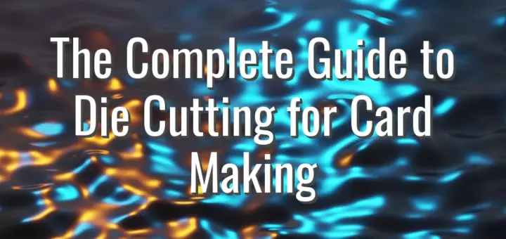 The Complete Guide to Die Cutting for Card Making
