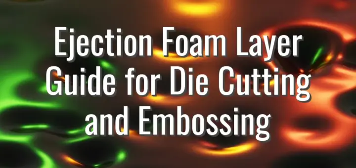 Ejection Foam Layer Guide for Die Cutting and Embossing