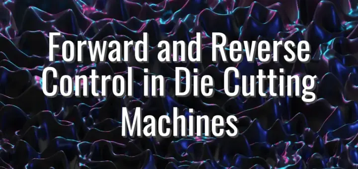 Forward and Reverse Control in Die Cutting Machines