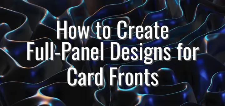 How to Create Full-Panel Designs for Card Fronts