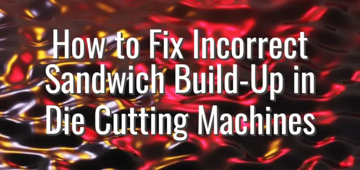 How to Fix Incorrect Sandwich Build-Up in Die Cutting Machines