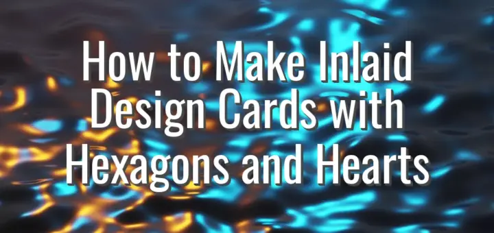 How to Make Inlaid Design Cards with Hexagons and Hearts