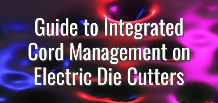 Guide to Integrated Cord Management on Electric Die Cutters