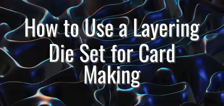 How to Use a Layering Die Set for Card Making