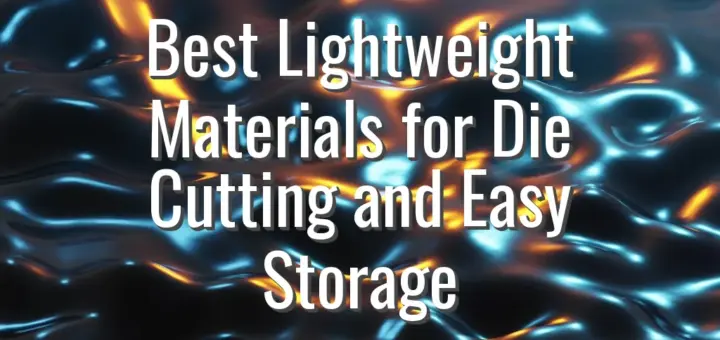 Best Lightweight Materials for Die Cutting and Easy Storage