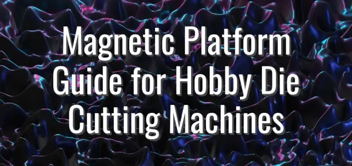 Magnetic Platform Guide for Hobby Die Cutting Machines