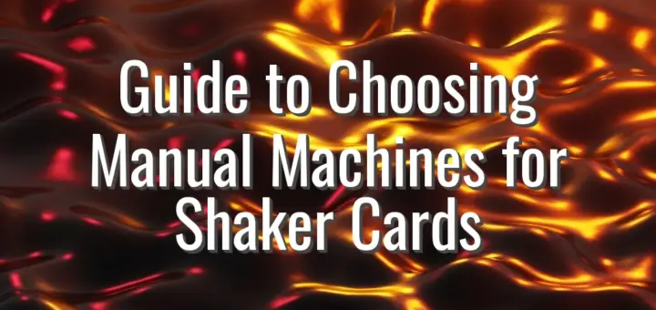 Guide to Choosing Manual Machines for Shaker Cards