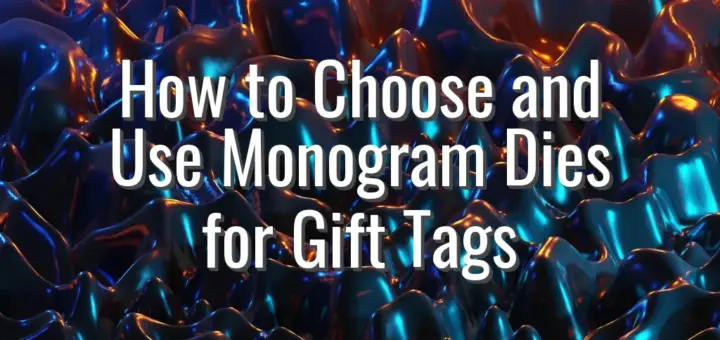 How to Choose and Use Monogram Dies for Gift Tags