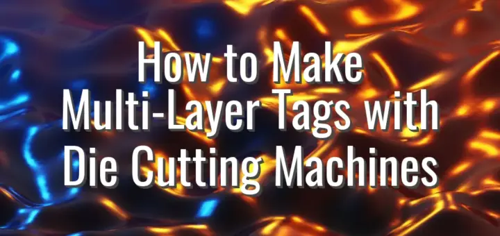 How to Make Multi-Layer Tags with Die Cutting Machines